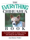 The Everything Chihuahua Book (eBook): A Complete Guide to Raising, Training, and Caring for Your Chihuahua